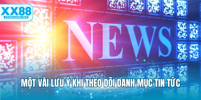 Một vài lưu ý khi theo dõi danh mục tin tức