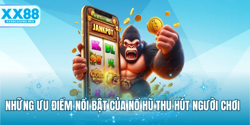 Nổ hũ XX88 5 Những ưu điểm nổi bật của nổ hũ thu hút người chơi