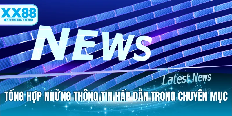 Tổng hợp những thông tin hấp dẫn trong chuyên mục