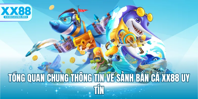 Bắn cá XX88 4 Tổng quan chung thông tin về sảnh bắn cá XX88 uy tín