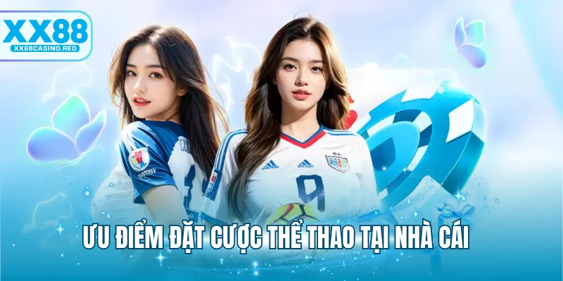 Thể thao XX88 5 Ưu điểm đặt cược thể thao tại nhà cái